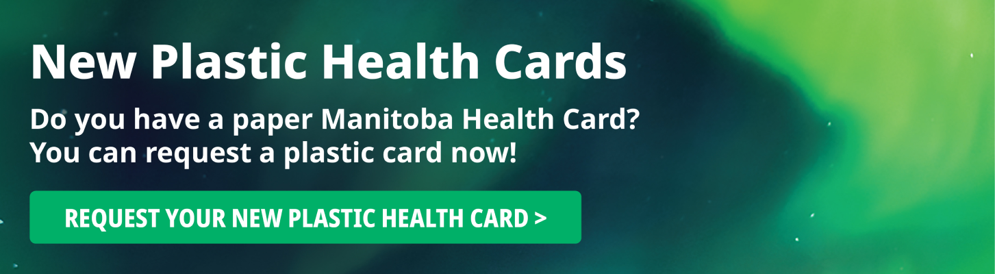 New Plastic Health Cards: Do you have a paper Manitoba Health Card? You can request a plastic card now!