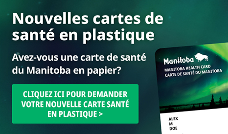 Nouvelles cartes de sant en plastique : Avez-vous une carte de sant du Manitoba en papier? Vous pouvez demander une carte en plastique ds meaintenant!