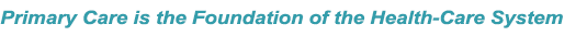 Primary care is the foundation of the health care system.